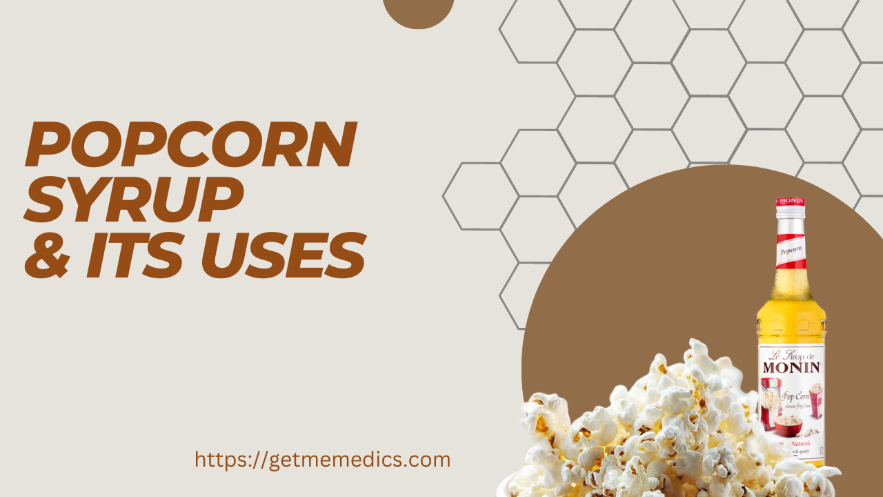 Popcorn Syrup, Uses, Composition, Side Effects, and Precautions